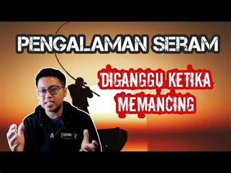 Kisah Seram Di Tegur Bunian Dan Di Ganggu Hantu Air Ketika Memancing