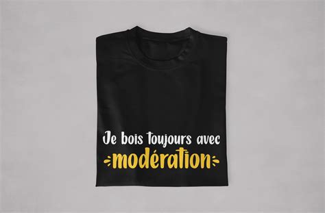 T Shirt Je Bois Toujours Avec Modération Je Suis Modération