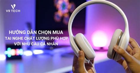 Hướng Dẫn Chọn Mua Tai Nghe Chất Lượng