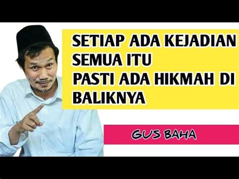 Gus Baha Semua Kejadian Tidak Ada Yang Sia Sia Pasti Ada Hikmah Di