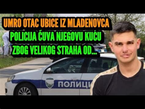 Umro Otac Ubice Iz Mladenovca Policija Primorana Da Uva Ku U Uro