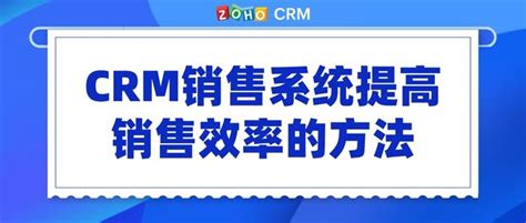 Crm销售系统提高销售效率的方法 Zoho Crm