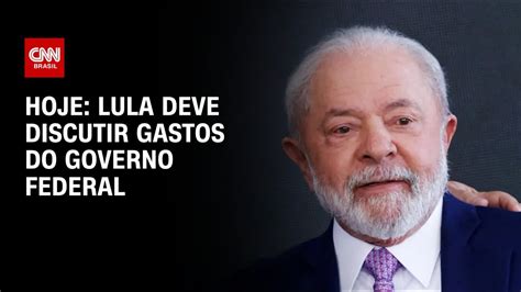 Hoje Lula Deve Discutir Gastos Do Governo Federal Live Cnn Youtube