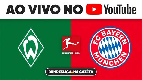 Assista A Werder Bremen X Bayern De Munique Ao Vivo E Com Imagens No Youtube Da CazÉtv Youtube