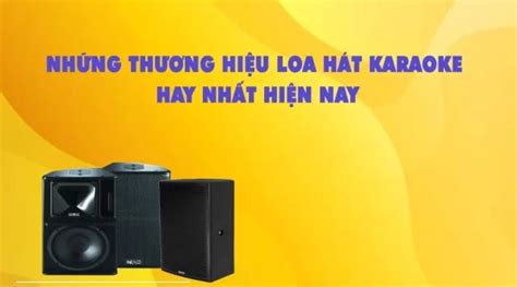 Tuyển Tập Những Dòng Loa Hát Karaoke Hay Nhất Hiện Nay Công ty Cổ