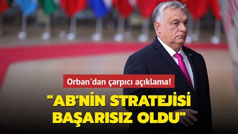 Orban dan çarpıcı açıklama AB nin stratejisi başarısız oldu