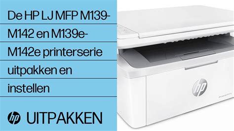 De Hp Laserjet Mfp M M En M E M E Printerserie Uitpakken En