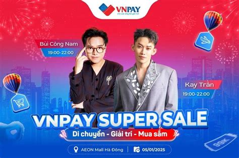 Đêm cuối VNPAY Super Sale Các Anh tài đổ bộ săn ngay ưu đãi tới 999