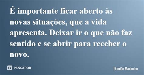 É Importante Ficar Aberto às Novas Damião Maximino Pensador