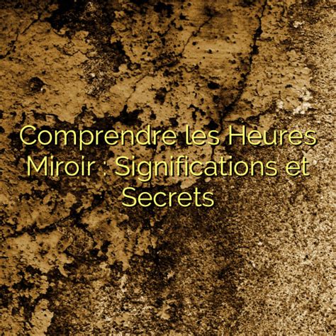 Comprendre Les Heures Miroir Significations Et Secrets Chachaclub Fr