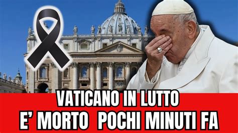 Grave Lutto Nel Vaticano E Morto Pochi Minuti Fa Tutti Sconvolti Youtube