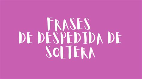 Frases De Despedida De Soltera Frases Motivadoras