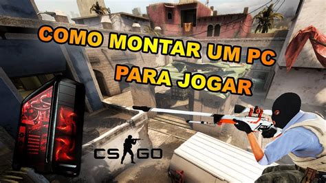 CS GO Como Montar Um PC Pra Jogar CS Competitivo 37 YouTube