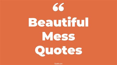 Surprising Beautiful Mess Quotes That Will Unlock Your True Potential