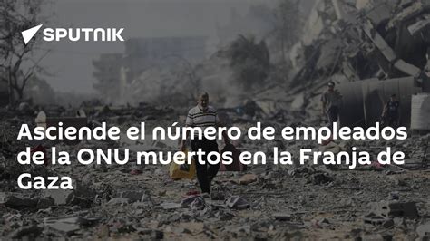 Asciende El Número De Empleados De La Onu Muertos En La Franja De Gaza 21102023 Sputnik