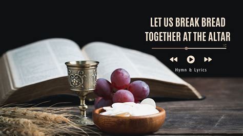 Let Us Break Bread Together At The Altar Hymn Lyrics Youtube