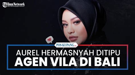 Jadi Korban Penipuan Agen Villa Di Bali Aurel Hermansyah Ngaku Hampir