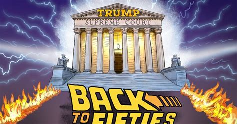 Trump Scotus Back To The Fifties Editorial Cartoons