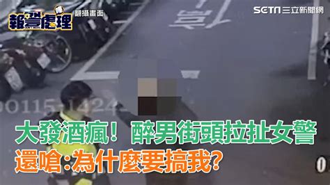 大發酒瘋！醉男街頭拉扯女警 還怒嗆：為什麼要搞我？｜三立新聞網 Youtube