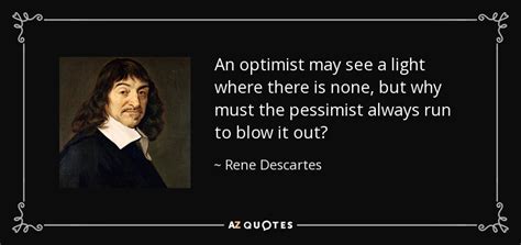 Rene Descartes Quote An Optimist May See A Light Where There Is None