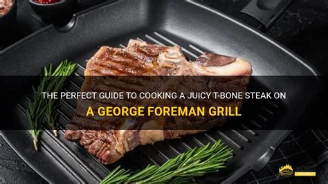 The Perfect Guide To Cooking A Juicy T Bone Steak On A George Foreman Grill Shungrill