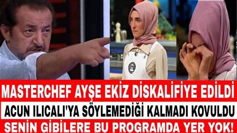 MASTERCHEF AYŞE EKİZ DİSKALİFİYE EDİLDİ AYŞE AĞLADI ACUN ILICALI KABUL