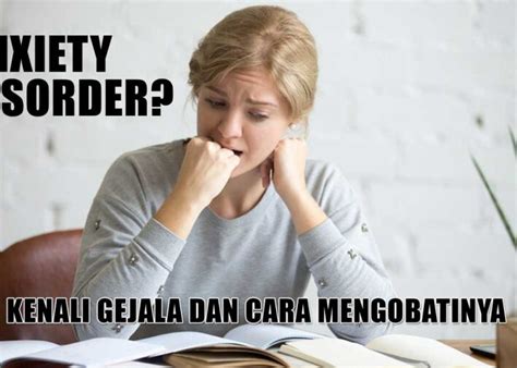 Mengenal Anxiety Disorder Kenali Gejala Dan Cara Mengobatinya