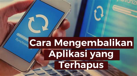 Cara Mengembalikan Aplikasi Yang Terhapus SimakTekno