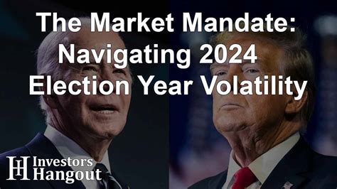 The Market Mandate Navigating 2024 Election Year Volatility