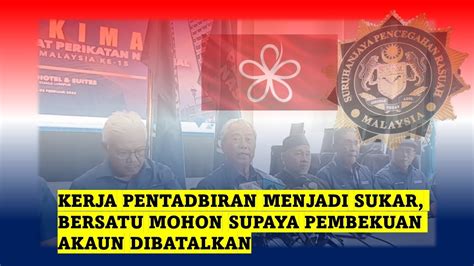 SUSAH KERJA PENTADBIRAN MENJADI SUKAR PARTI BERSATU MOHON SPRM UNTUK