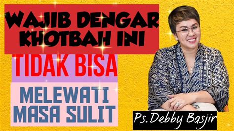 Khotbah Ps Debby Basjir Tidak Bisa Melewati Masa Sulit Youtube