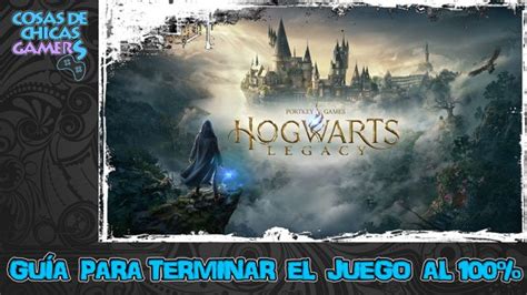 HOGWARTS LEGACY GUÍA PARA COMPLETAR EL JUEGO AL 100 Chicas Gamers