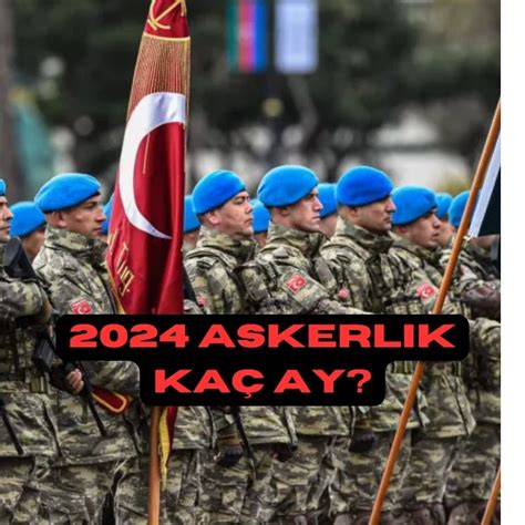 2024 Askerlik Kaç Ay Askeri Birlikler