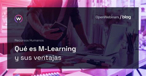 Qu Es M Learning Y Sus Ventajas Openwebinars