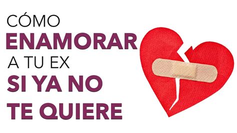 C Mo Enamorar A Tu Ex Si Ya No Te Quiere Haz Esto Y Enam Ralo