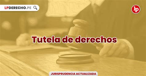 Jurisprudencia Actual Y Relevante Sobre Tutela De Derechos Lp