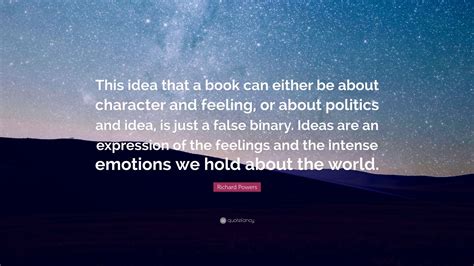 Richard Powers Quote “this Idea That A Book Can Either Be About