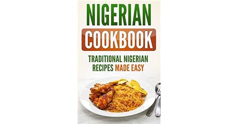 Nigerian Cookbook Traditional Nigerian Recipes Made Easy By Grizzly