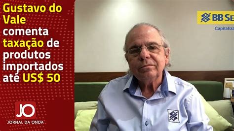 Economista Gustavo Do Vale Comenta A Taxa O De Produtos Importados At