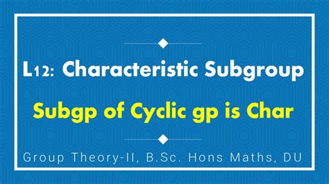 L12 Characteristic Subgroup Subgroups Of Cyclic Group Group