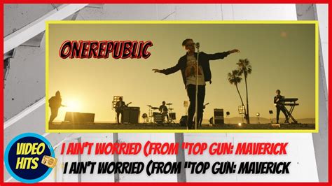 Onerepublic I Ain’t Worried From “top Gun Maverick” Youtube