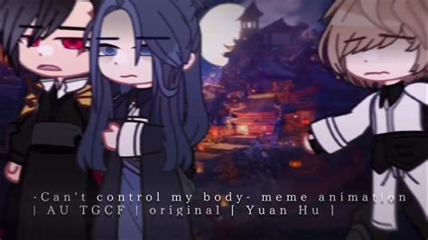 Can T Control My Body Meme Animation AU TGCF Original Yuan Hu