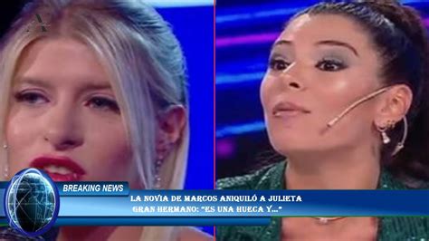 La Novia De Marcos Aniquil A Julieta Gran Hermano Es Una Hueca Y