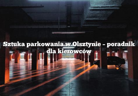 Sztuka Parkowania W Olsztynie Poradnik Dla Kierowc W Parking Pl