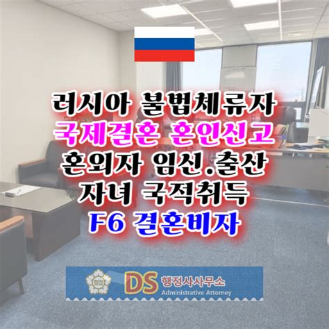 러시아 혼외자녀 임신 출산 불법체류자 여자친구 국제결혼과 결혼비자 그리고 자녀 국적취득복수국적g1에서 F6비자 변경