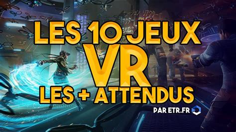 Les 10 Jeux En Réalité Virtuelle Les Plus Attendus Pour 2019 Youtube