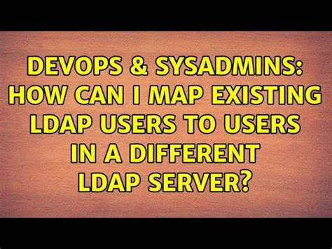 DevOps SysAdmins How Can I Map Existing LDAP Users To Users In A