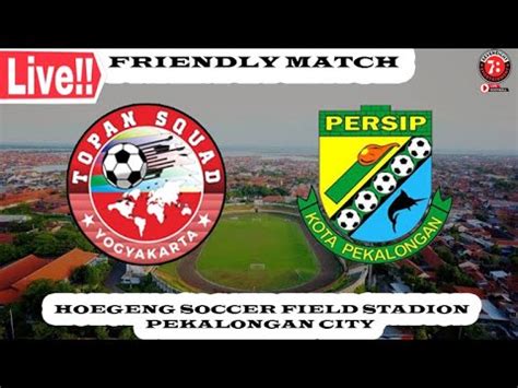 FRIENDLY MATCH TOPAN SQUAD VS PERSIP PEKALONGAN Livestreaming