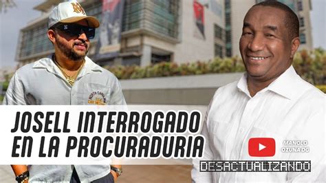 DESACTUALIZANDO JOSELL INTERROGADO EN LA PROCURADURIA YouTube