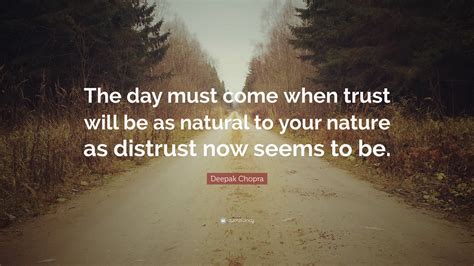 Deepak Chopra Quote “the Day Must Come When Trust Will Be As Natural